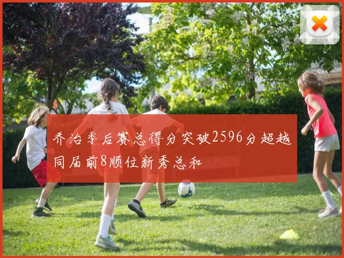 乔治季后赛总得分突破2596分超越同届前8顺位新秀总和