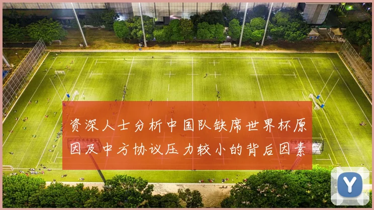 资深人士分析中国队缺席世界杯原因及中方协议压力较小的背后因素