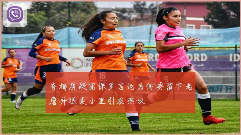 夸梅质疑富保罗言论为何要留下老詹并送走小里引发热议