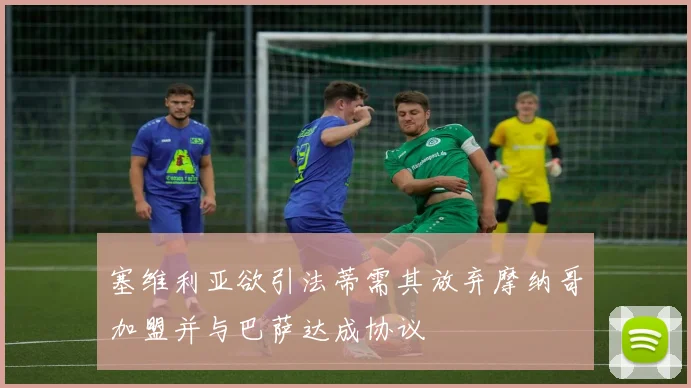 塞维利亚欲引法蒂需其放弃摩纳哥加盟并与巴萨达成协议