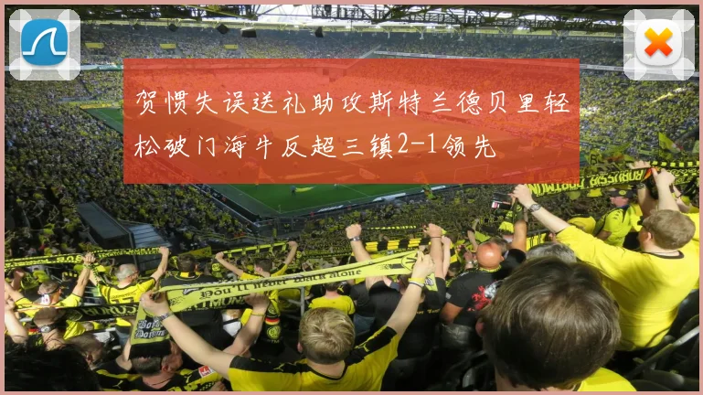 贺惯失误送礼助攻斯特兰德贝里轻松破门海牛反超三镇2-1领先