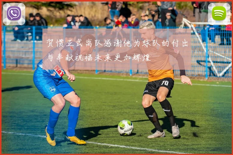 贺惯正式离队感谢他为球队的付出与奉献祝福未来更加辉煌